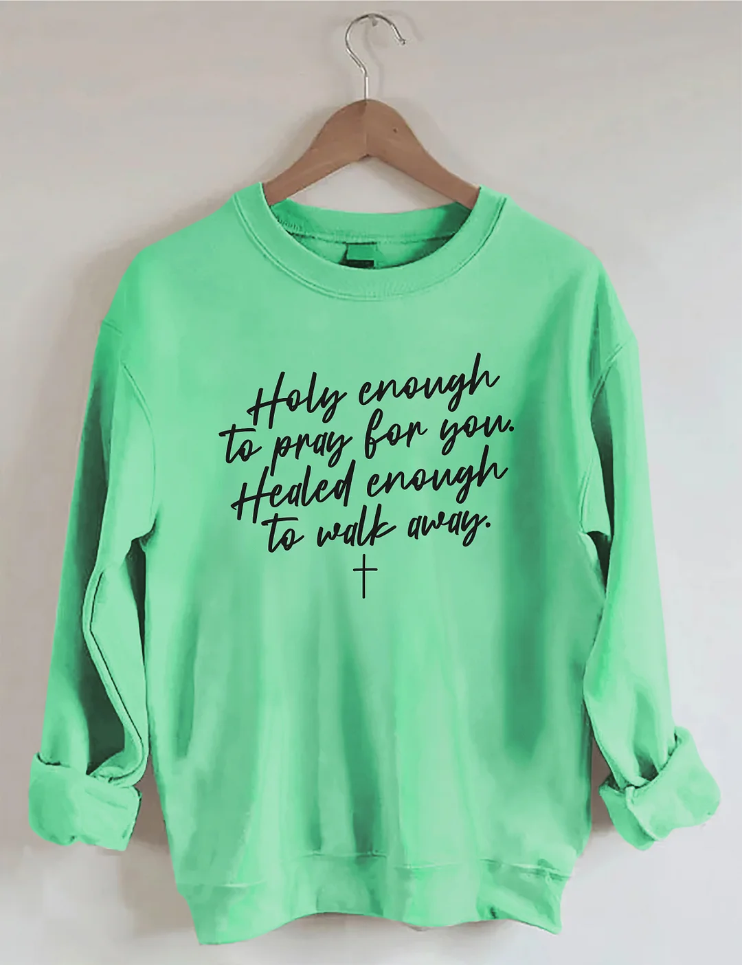 Holy Enough To Pray For You Healed Enough To Walk Away Sweatshirt