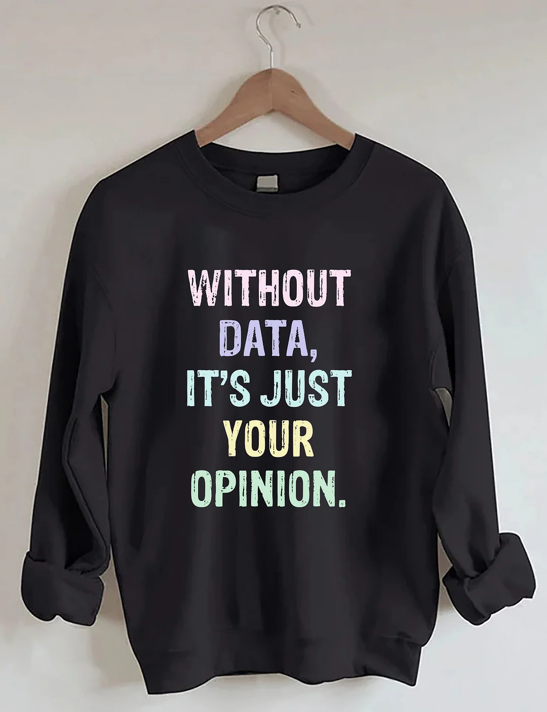 Without Data It's Just Your Opinion Data Analyst Gift Sweatshirt