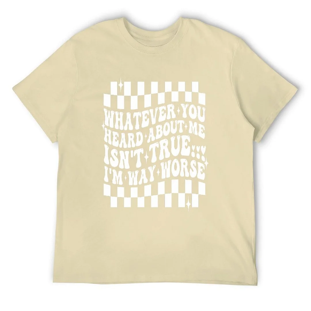 Printed Unisex Short Sleeve Cotton T-shirt for Men and Women Pattern Whatever You Heard About Me Isnt True, Im Way Worse