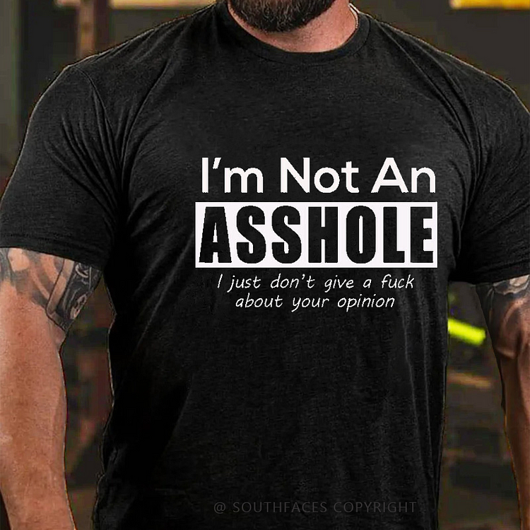 I'm Not An Asshole I Just Don't Give A Fuck About Your Opinion Sarcastic Men's T-shirt