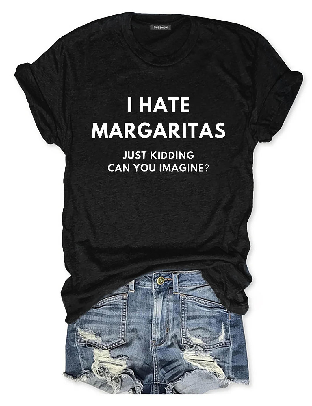 I Hate Margaritas, Just Kidding Can You Imagine T-Shirt