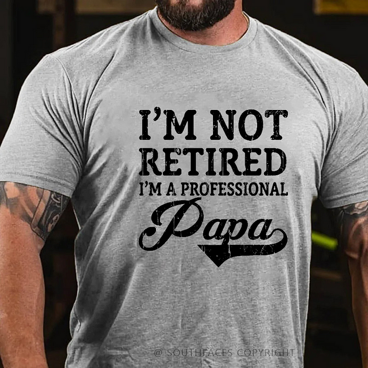 I'm Not Retired I'm A Professional Papa T-shirt
