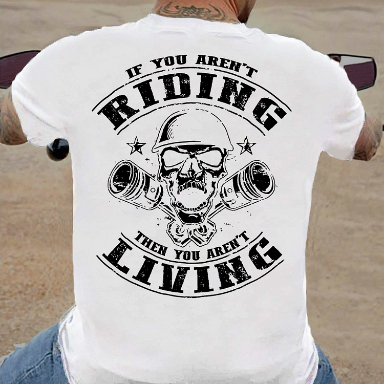 If You Aren't Riding Then You Aren't Living T-shirt