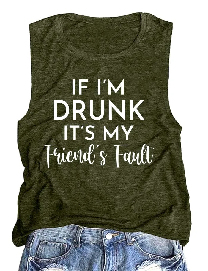 If I'm Drunk It's My Friend's Fault Tank