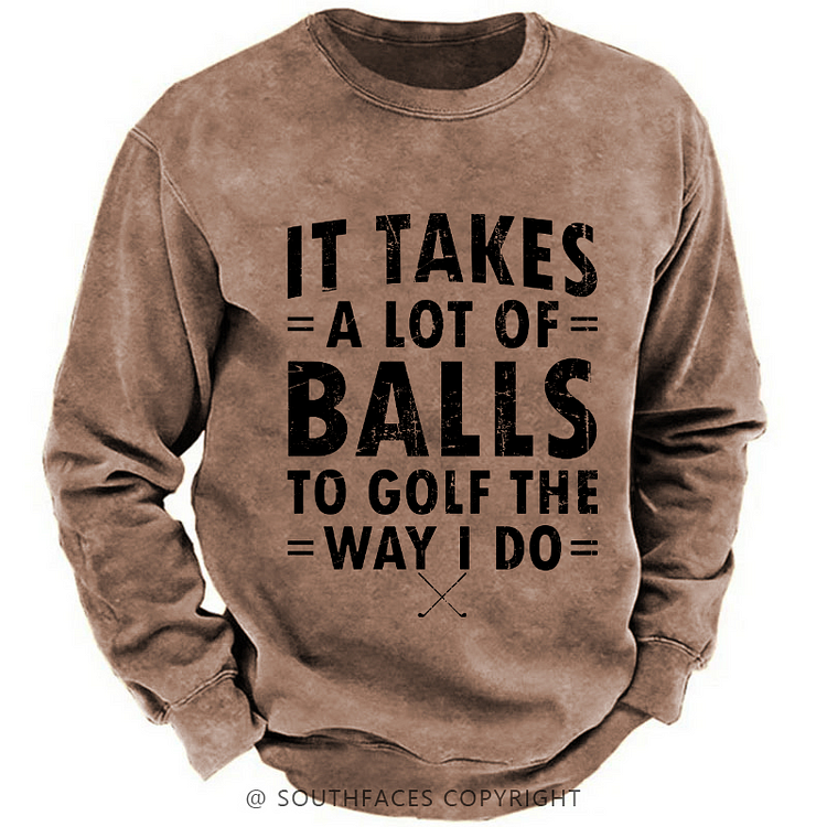 It Takes A Lot Of Balls To Golf Like I Do Sweatshirt