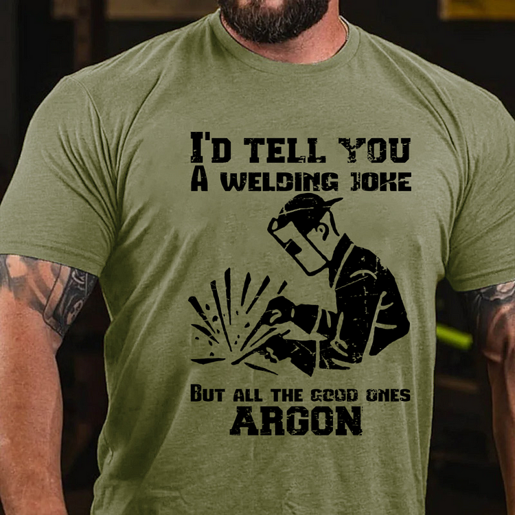I'd Tell You A Welding Joke But All The Good Ones Argon T-shirt