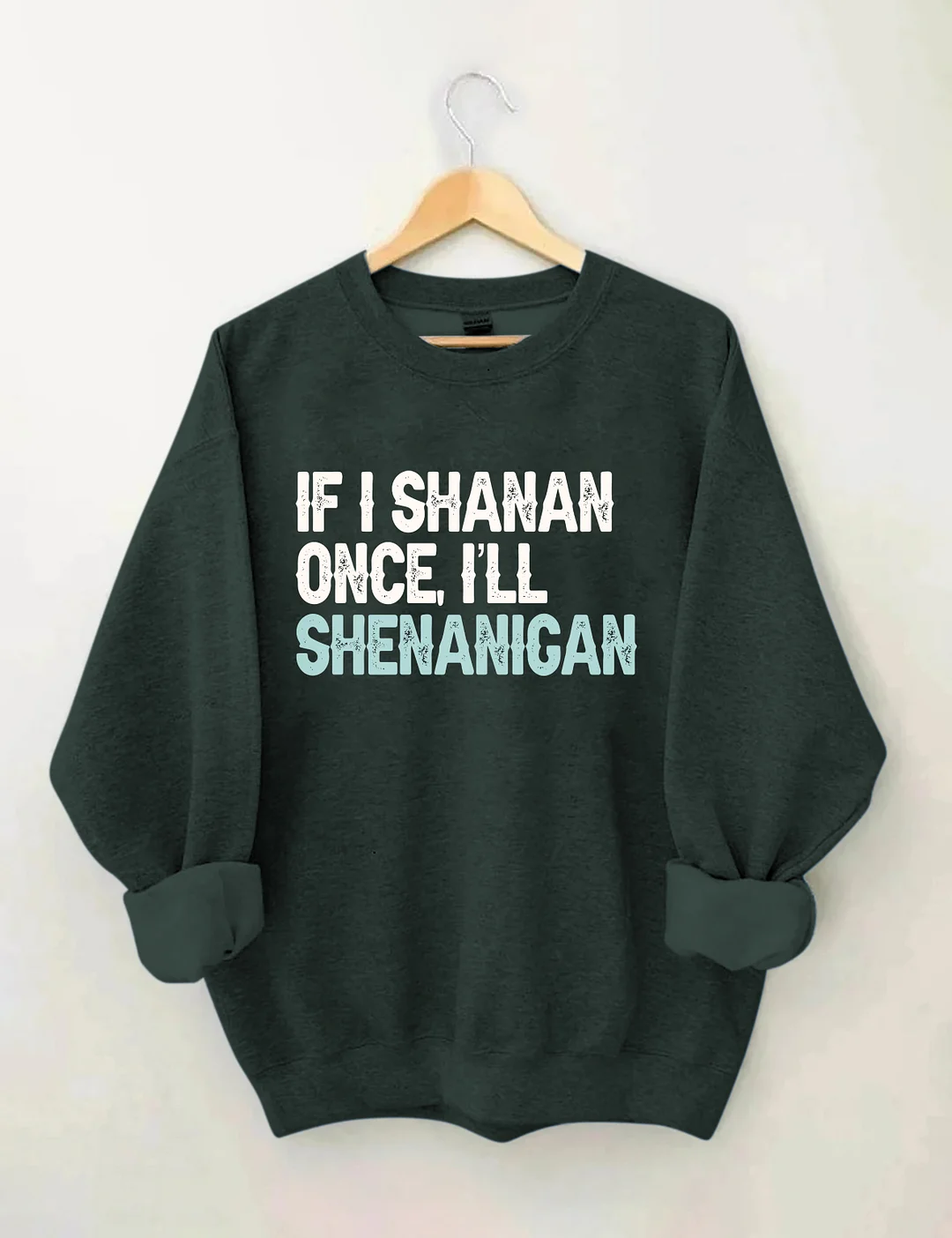 If I Shenan Once I'll Shenanigan Sweatshirt