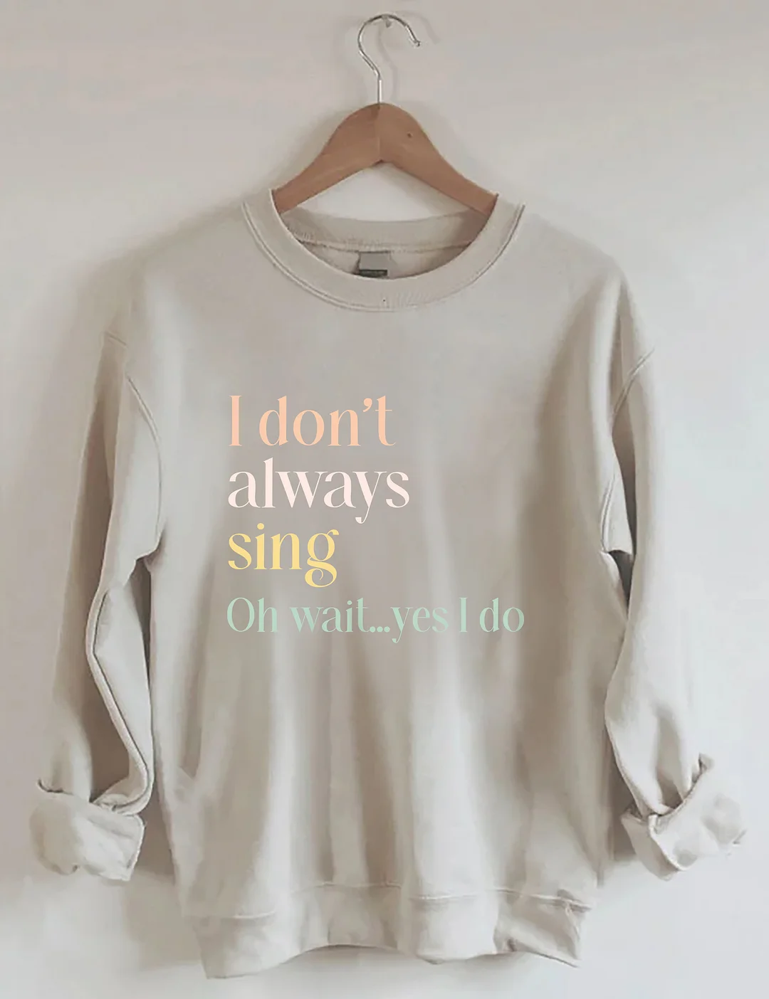 I Don't Always Sing Oh Wait Yes I Do Sweatshirt