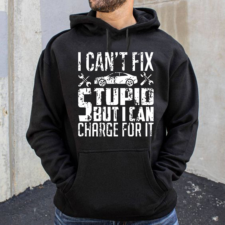 I Can't Fix Stupid But I Can Charge For It Hoodie