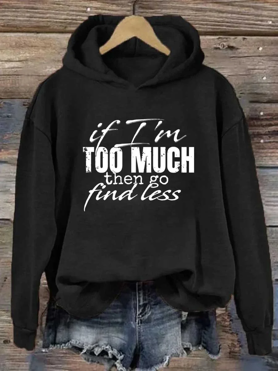 If I'm Too Much Then Go Find Less Hoodie