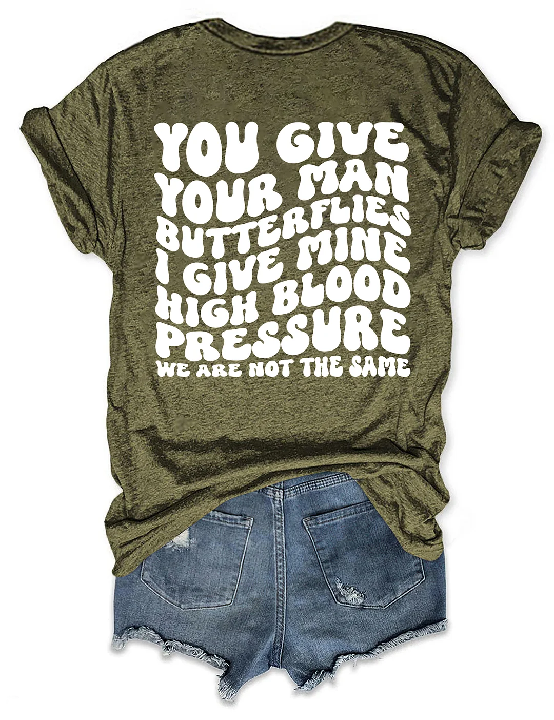You Give Your Man Butterflies I Give Mine High Blood Pressure T-shirt
