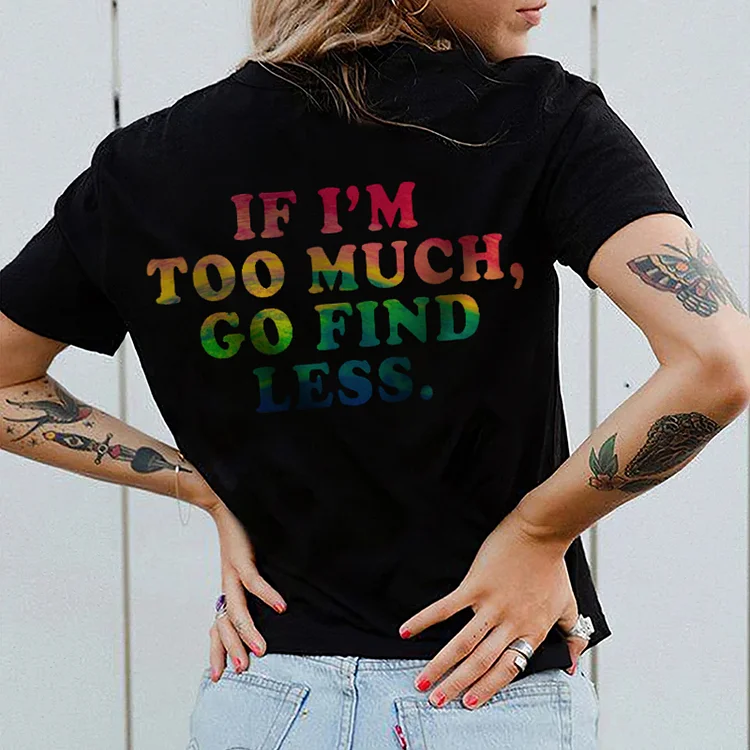 Rainbow If I'M Too Much, Go Find Less Print T-Shirt