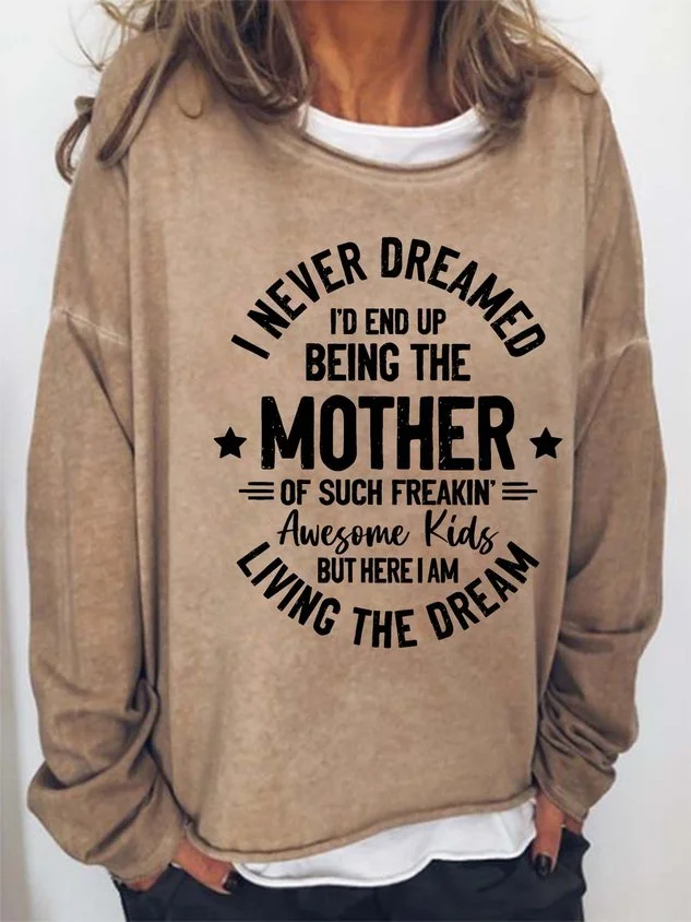 Women’s I Never Dreamed I’d End Up Being The Mother Of Such Freakin Awesome Kids But Here I Am Living The Dream Crew Neck Casual Text Letters Sweatshirt socialshop