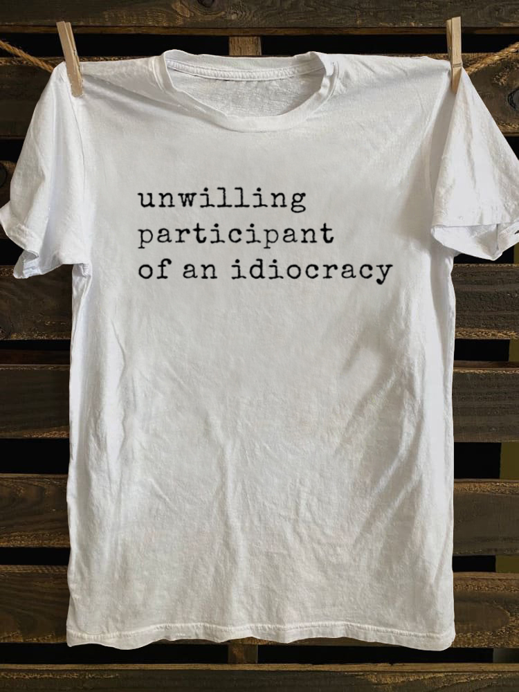 Unwilling Participant Of An Idiocracy T-shirt