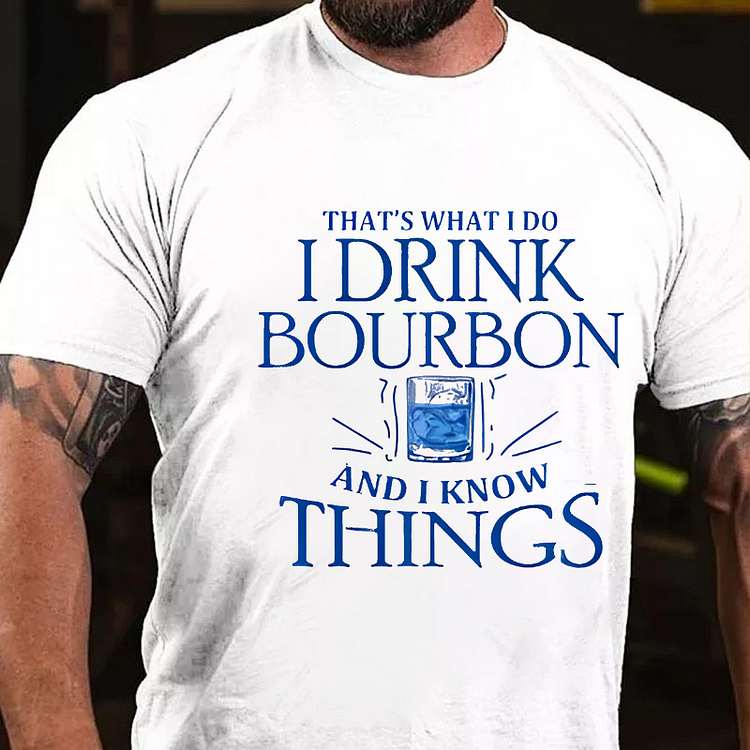 That'S What Do I Drink Bourbon And I Know Things T-shirt