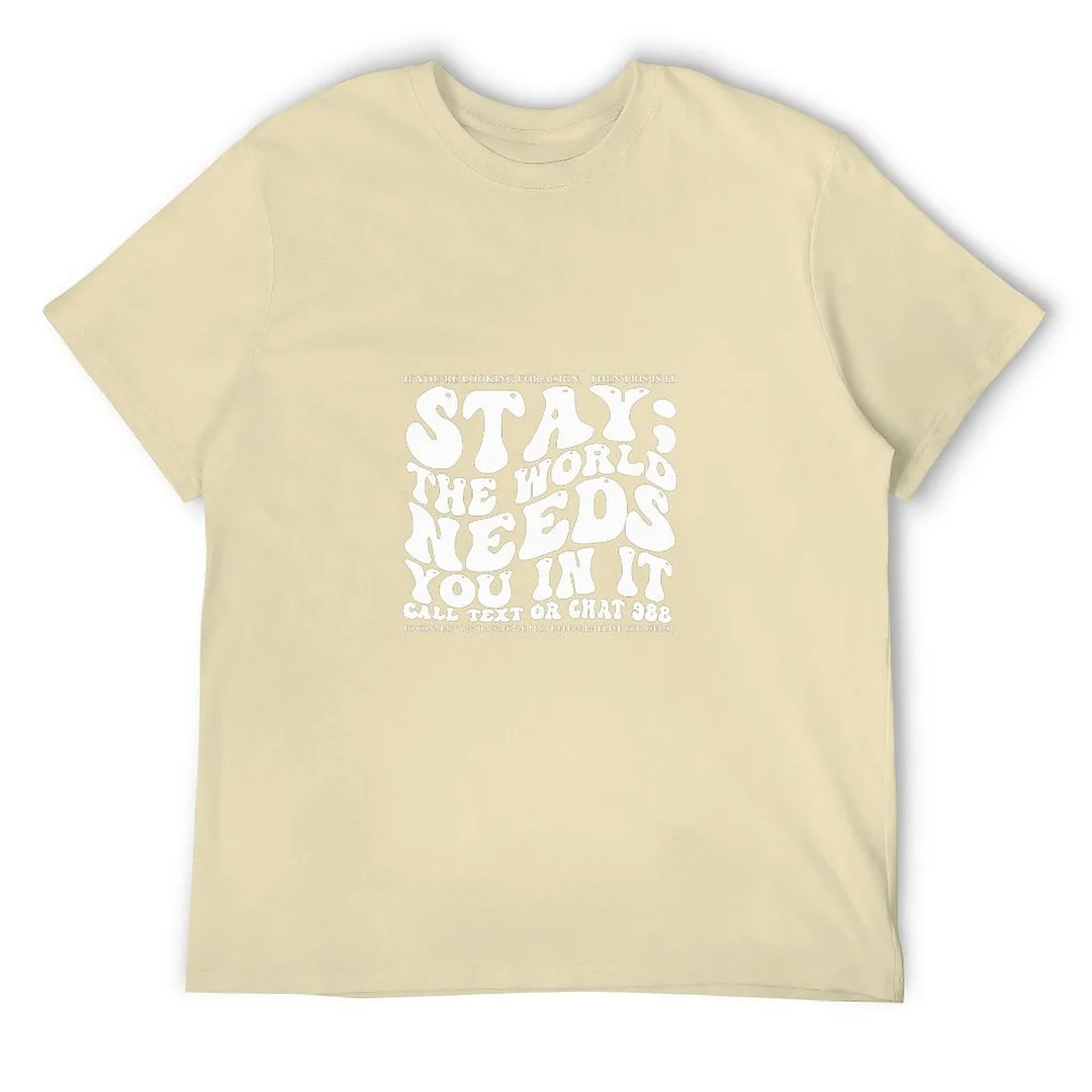 Printed Unisex Short Sleeve Cotton T-shirt for Men and Women Pattern stay;the world needs you in it.Call text or chat 988
