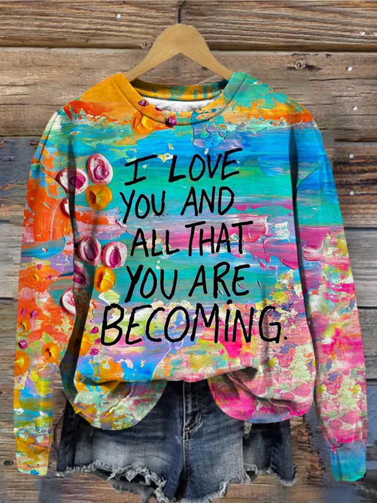 I Love You and All That You are Becoming Art Sweatshirt