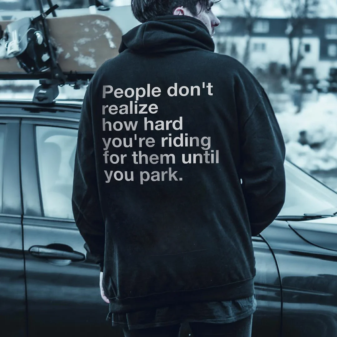 People Don't Realize How Hard You're Riding For Them Until You Park Printed Men's Hoodie -  