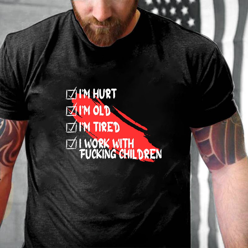 I'm Hurt and I'm Old and I'm Fucking Tired and I Work with Fucking Children T-Shirt ctolen