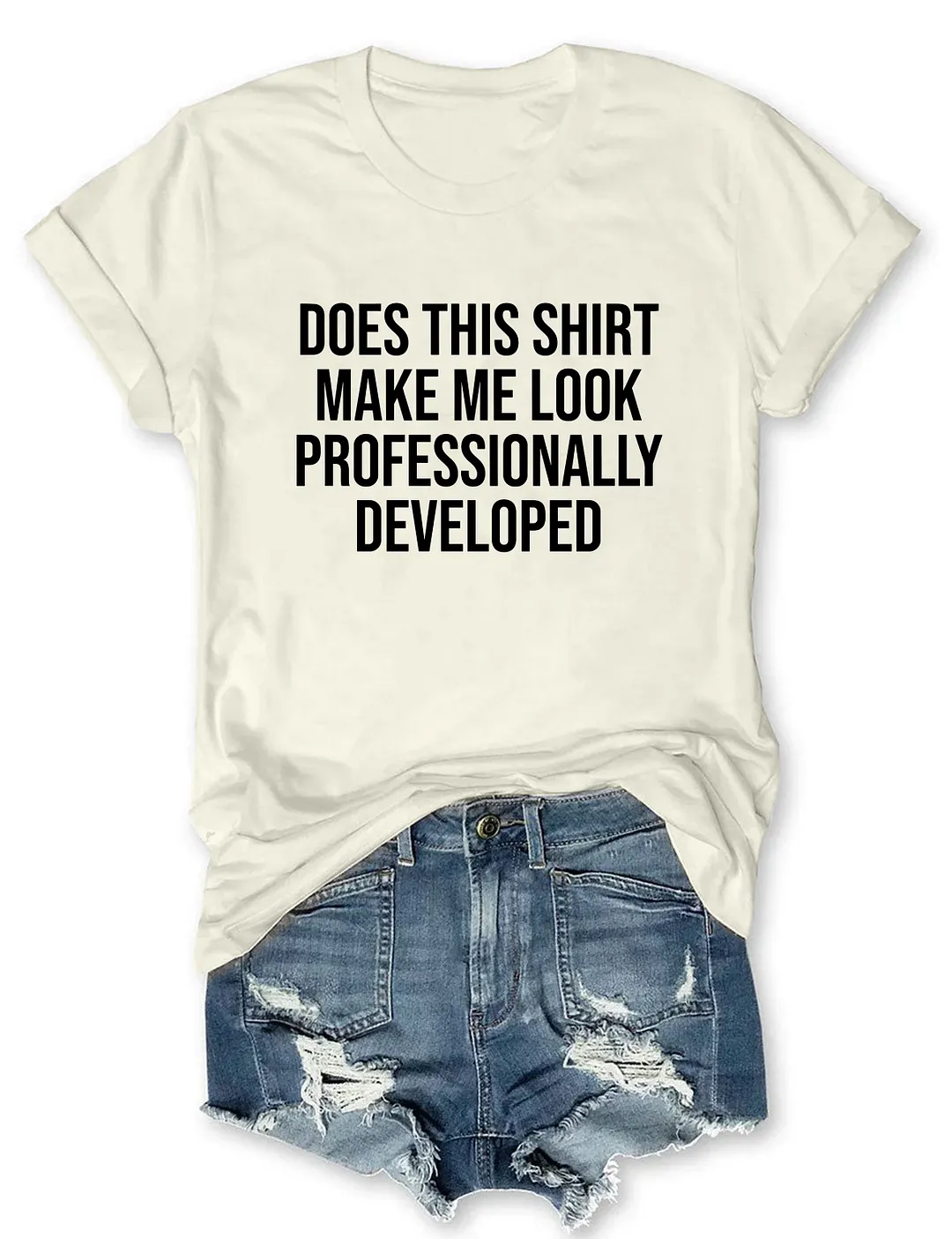 Does This Shirt Make Me Look Professionally Developed T-shirt
