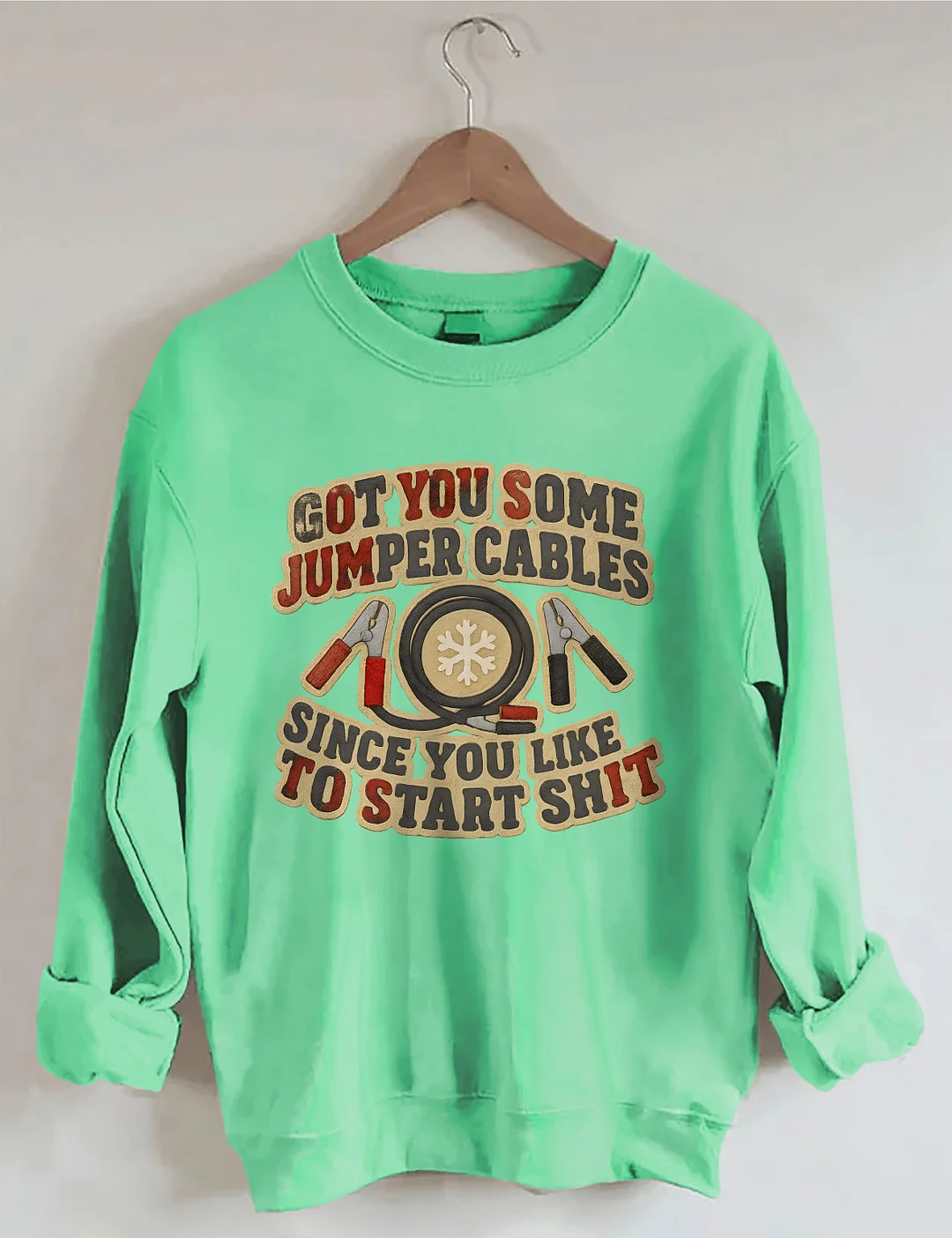Got You Some Jumper Cables Since You Like To Start Shit Sweatshirt