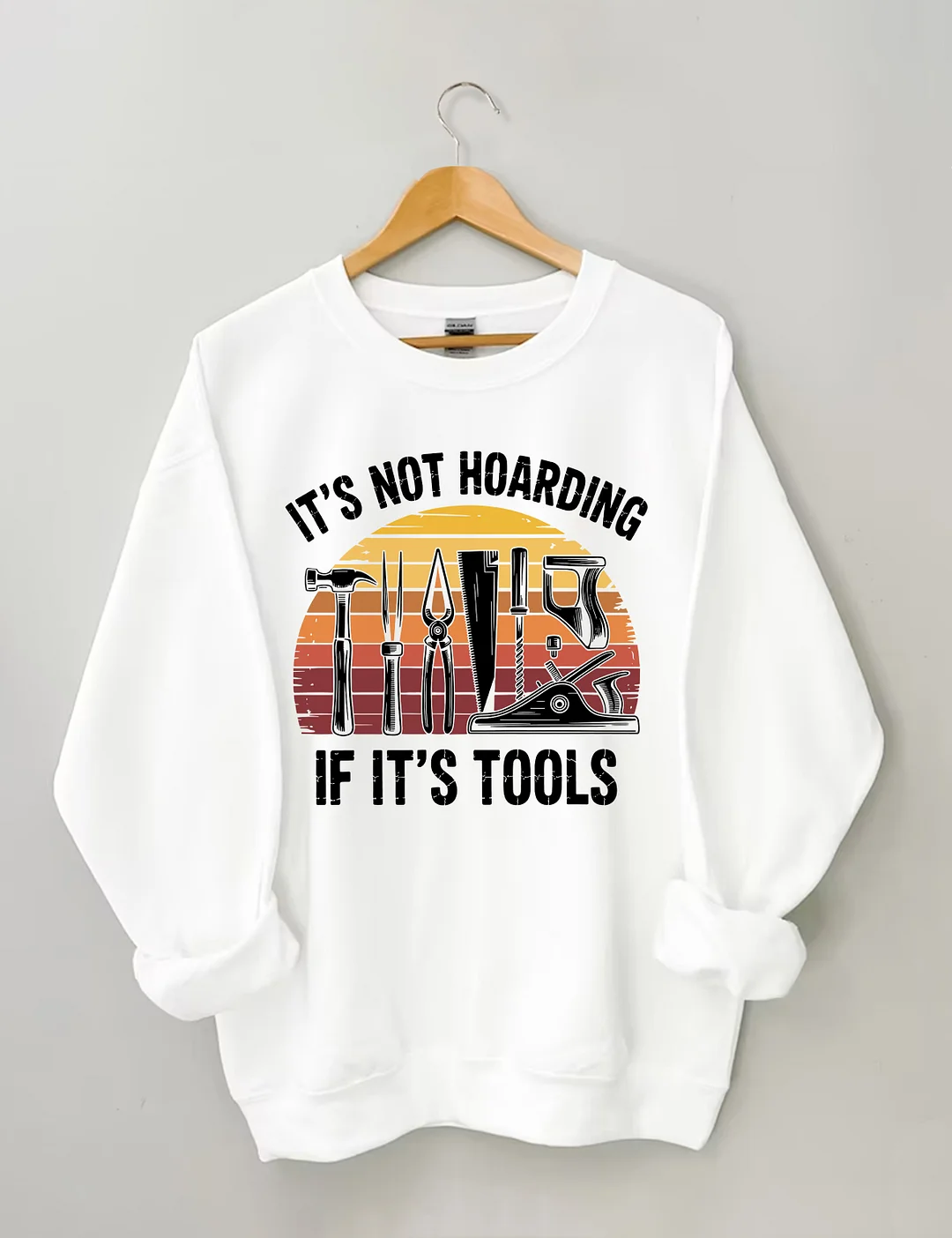 It&rsquo;s Not Hoarding If It&rsquo;s Tools Sweatshirt