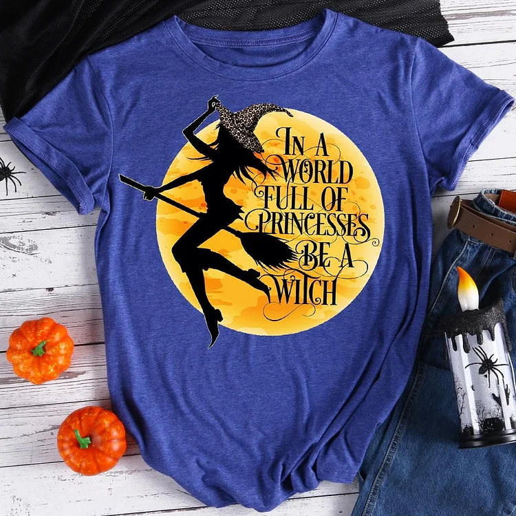 In a world full of princess be a Witch Halloween T-Shirt Tee -07869