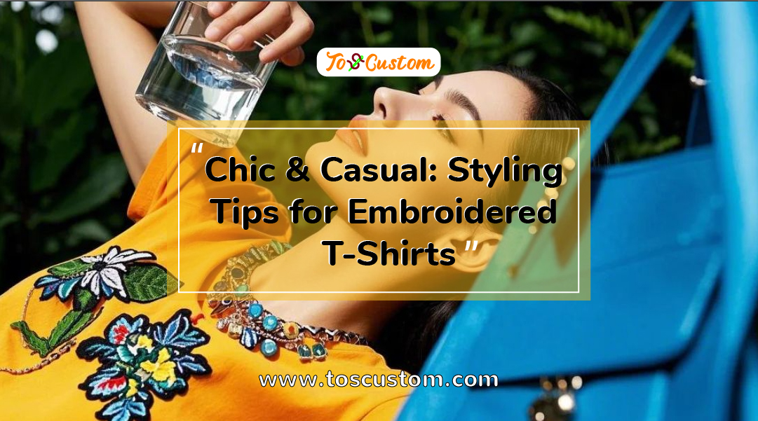 TOSCUSTOM™ Chic & Casual Styling Tips for Embroidered T-Shirts