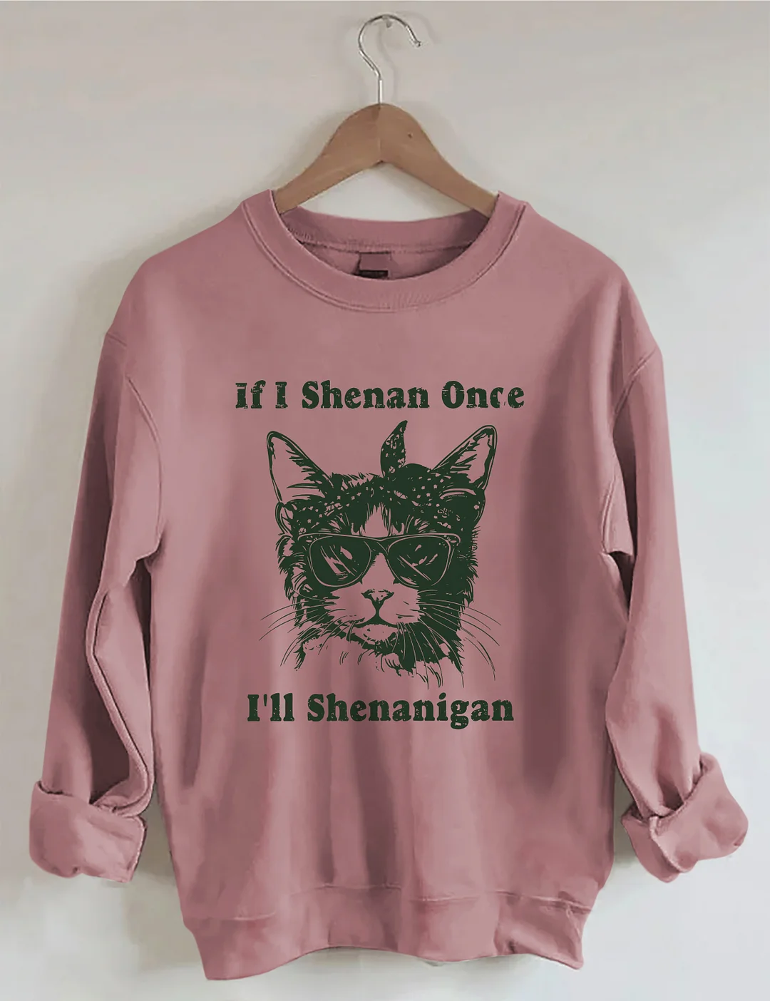 If I Shenan Once I'll Shenanigan Sweatshirt