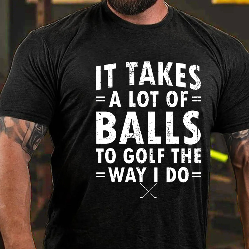 It Takes A Lot Of Balls To Golf Like The Way I Do T-shirt ctolen