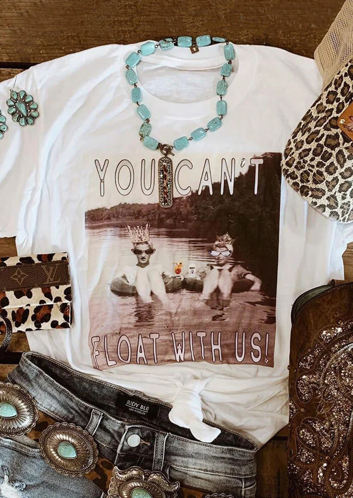 You Can't Float With Us T-Shirt Tee - White