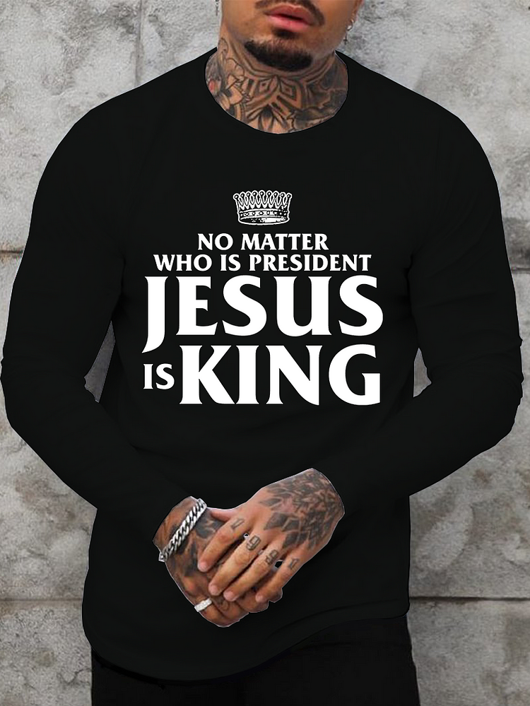 No Matter Who Is President Jesus is King Long Sleeve T-shirt