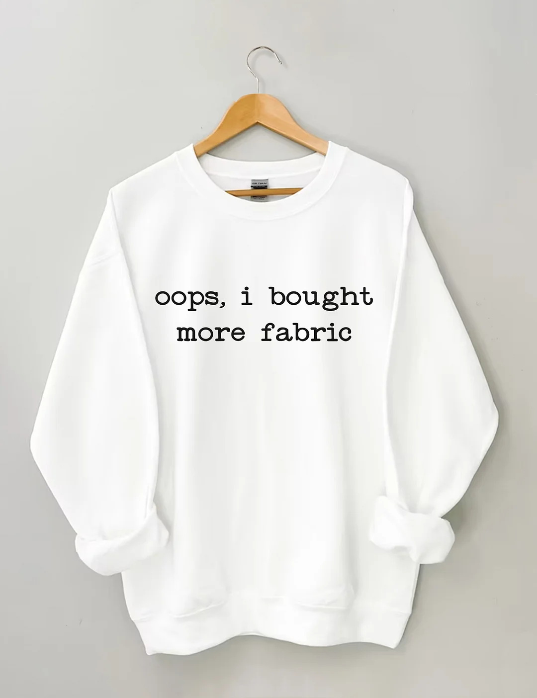 Oops I Bought More Fabric Sweatshirt