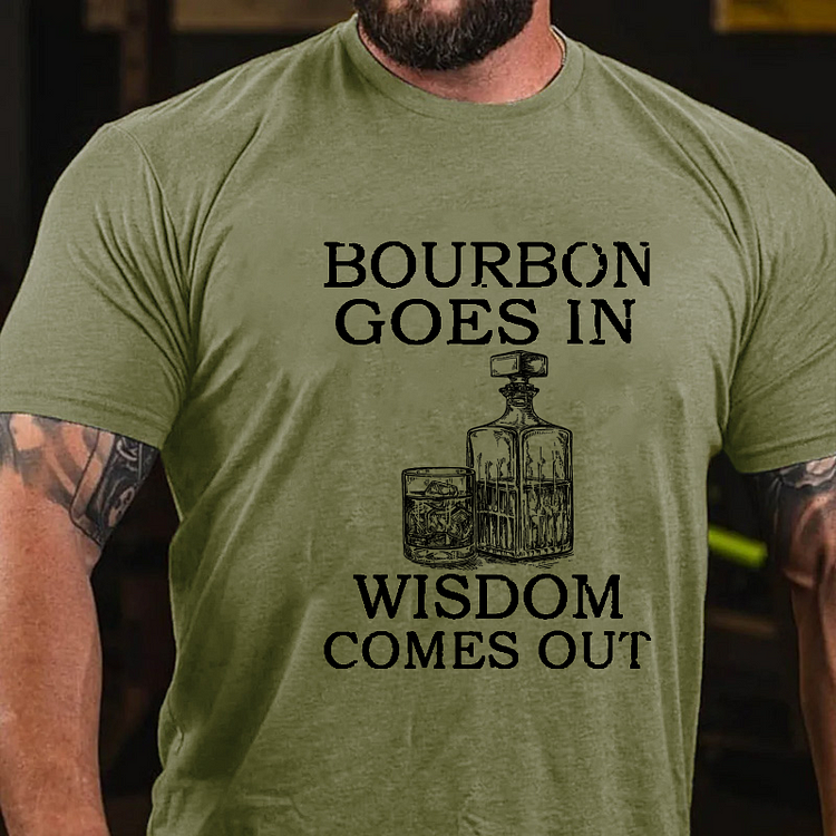 Bourbon Goes In Wisdom Comes Out T-shirt