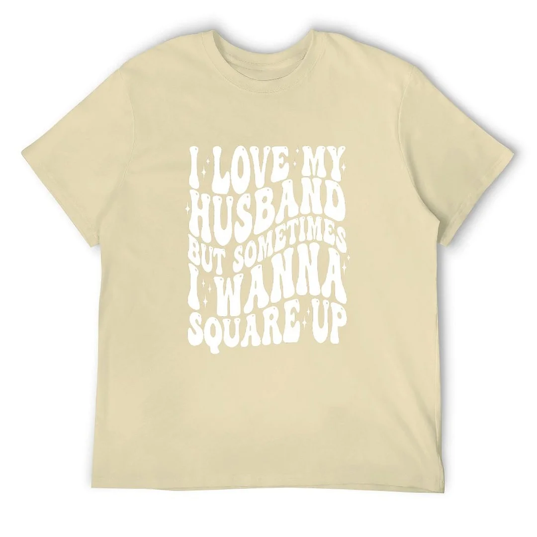 Printed Unisex Short Sleeve Cotton T-shirt for Men and Women Pattern I Love My Husband But Sometimes I Wanna Square Up