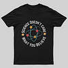 Science doesn't care what you believe T-Shirt