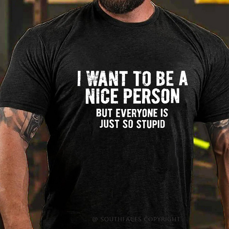 I Want To Be A Nice Person But Everyone Is Just So Stupid Sarcastic T-shirt