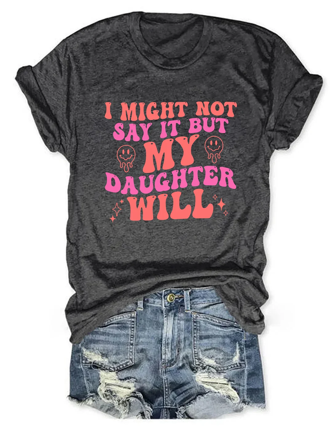 I Might Not Say It But My Daughter Will T-Shirt