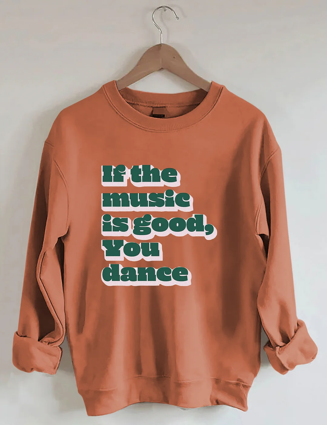 If The Music Is Good You Dance Sweatshirt