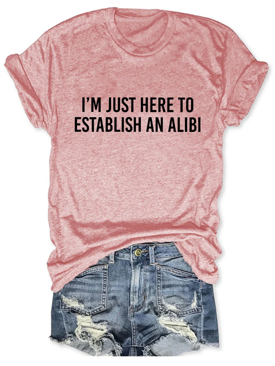 I'm Just Here To Establish An Alibi T-shirt