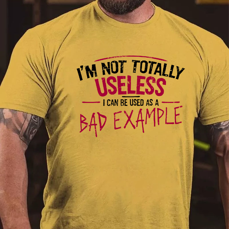 I'm Not Totally Useless I Can Be Used As A Bad Example Tshirt