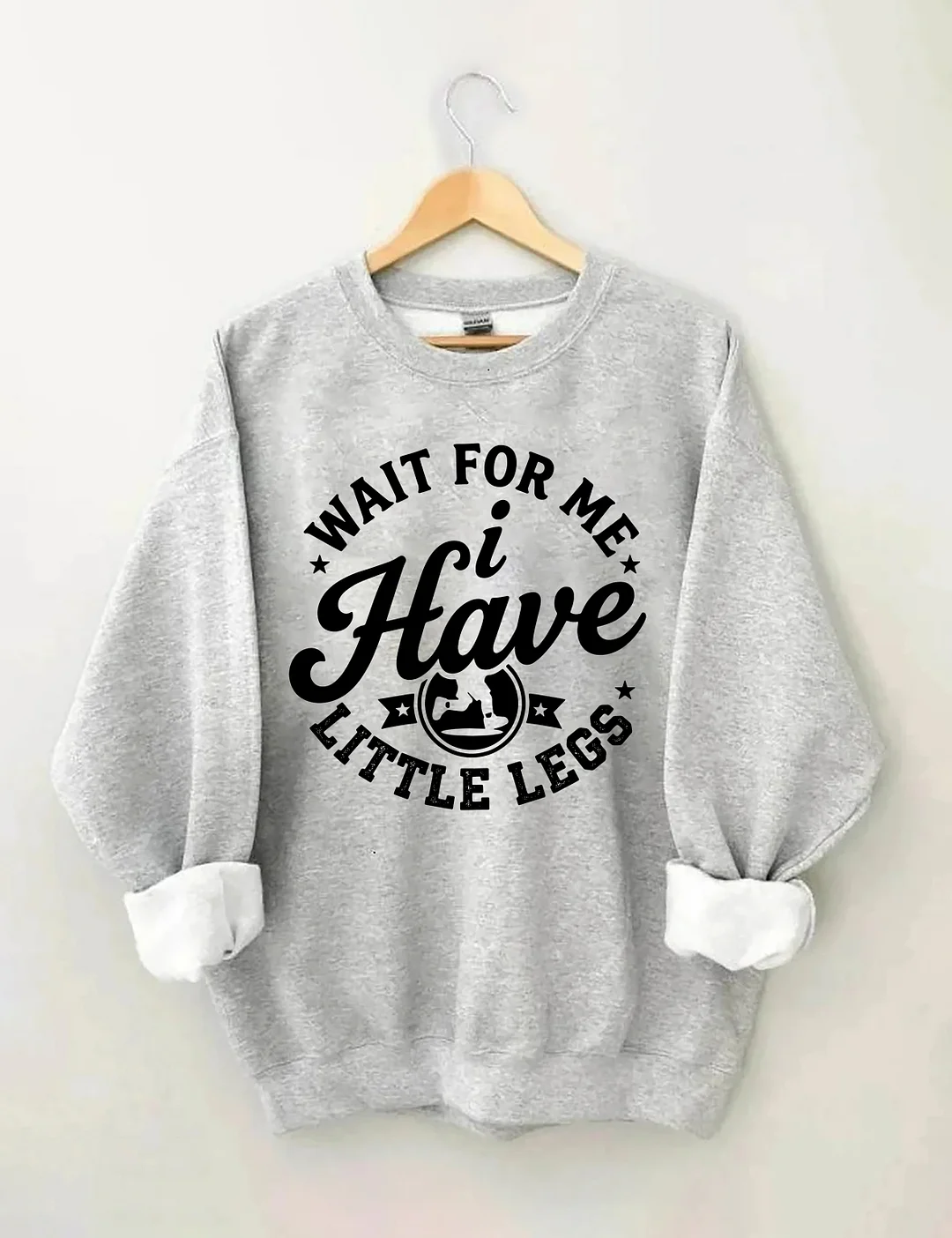 Wait For Me I Have Little Legs Sweatshirt