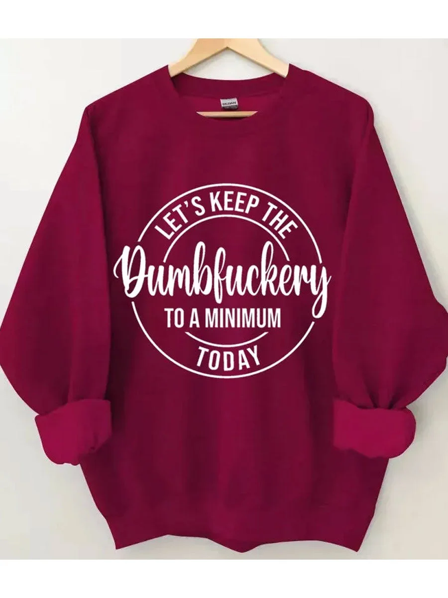 Let's Keep The Dumbfuckery To A Minimum Today Sweatshirt