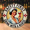 Safety first drink with a nurse - Round Vintage Metal Signs - 30*30cm