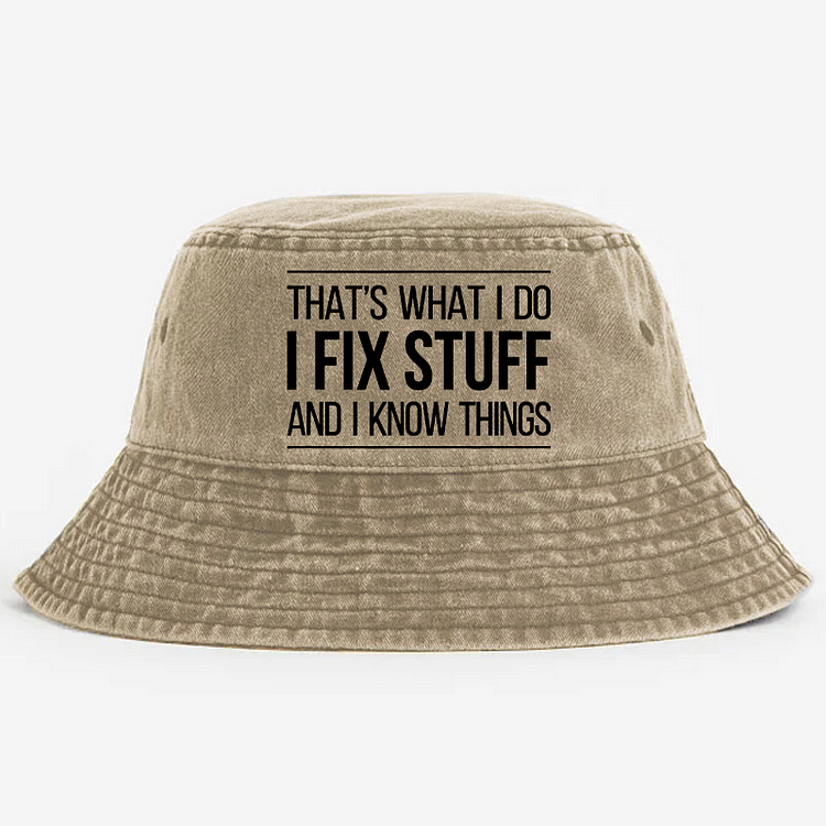 That's What I Do I Fix Stuff And I Know Things Bucket Hat