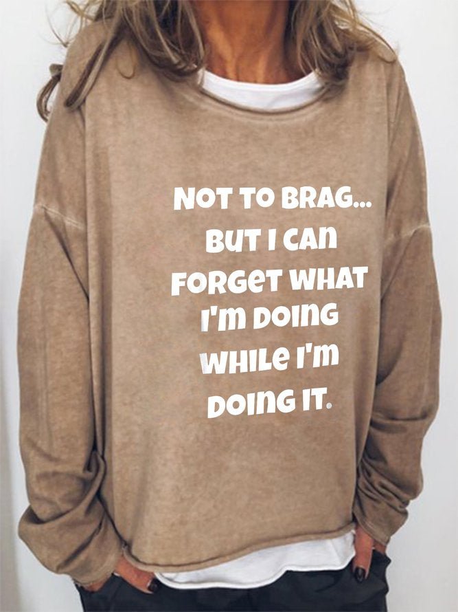Long Sleeve Crew Neck Not To Brag...But I Can Forget What I'm Doing While I'm Doing It Casual Sweatshirt