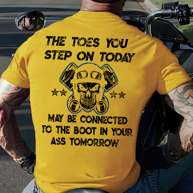 The Toes You Step On Today May Be Connected To The Boot In Your Ass Tomorrow T-shirt