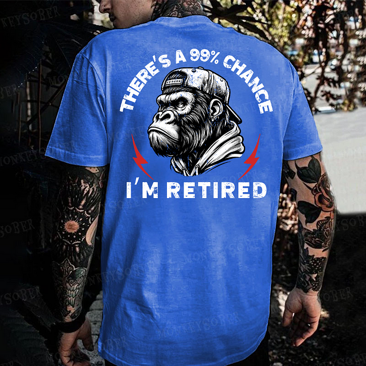 There's A 99% Chance I'm Retired Monkey T-shirt