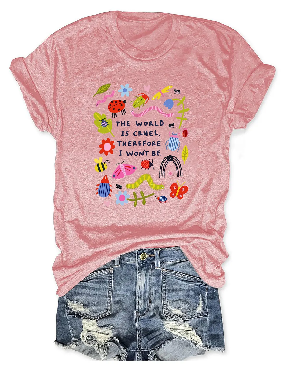 The World Is Cruel Therefore I Won't Be T-shirt