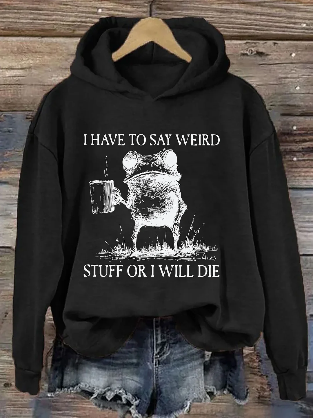 I Have To Say Weird Stuff Or I Will Die Hoodie